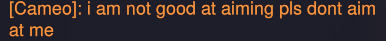 \> Cameo: i am not good at aiming pls dont aim at me