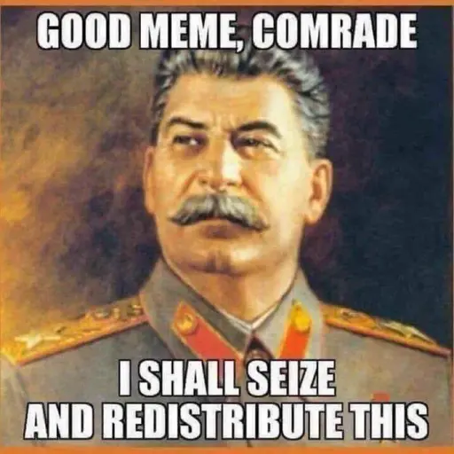 Good Meme, Comrade; I shall seize and Redistribute this; Stalinist picture