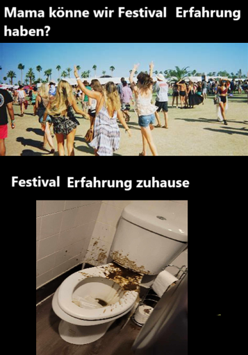 Ein Bild von feiernden Menschen mit der Überschrift ,,Mama können wir Festival Erfahrung haben" Darunter ein Bild von einer Kreamik Toilette die voll mit Kot gesprüht ist, mit der Überschrift ,,Festival Erfahrung zuhause".